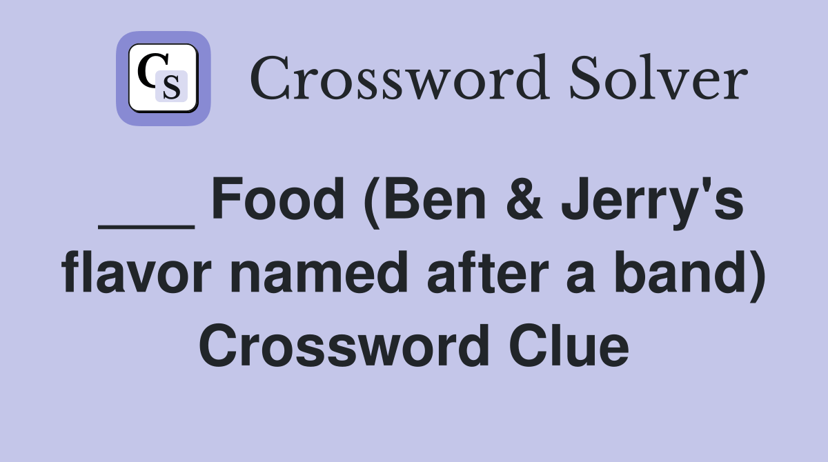 Food (Ben & Jerry's flavor named after a band) Crossword Clue Answers